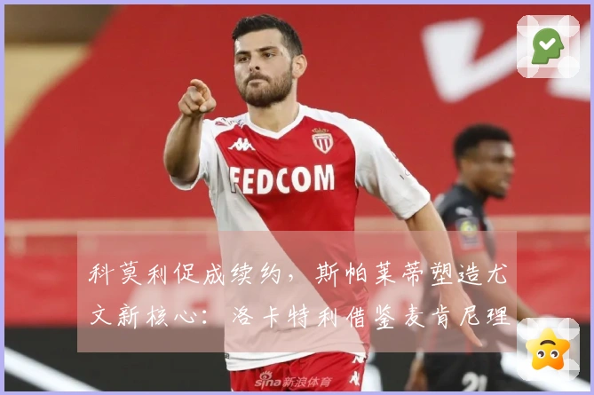 科莫利促成续约，斯帕莱蒂塑造尤文新核心：洛卡特利借鉴麦肯尼理念