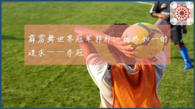 霹雳舞世界冠军郭朴：始终如一的追求——夺冠