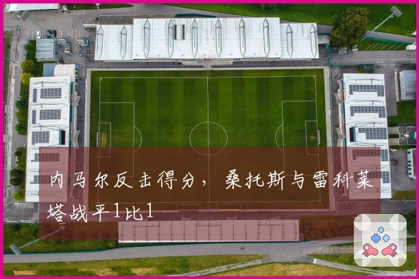 内马尔反击得分，桑托斯与雷科莱塔战平1比1