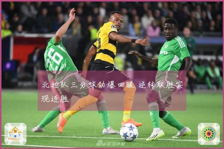北控队三分球劲爆回暖 逆转取胜实现连胜